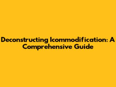 Deconstructing Icommodification: A Comprehensive Guide