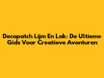 Decopatch Lijm En Lak: De Ultieme Gids Voor Creatieve Avonturen