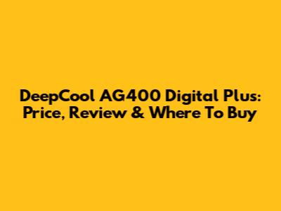 DeepCool AG400 Digital Plus: Price, Review & Where To Buy