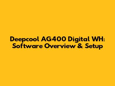 Deepcool AG400 Digital WH: Software Overview & Setup