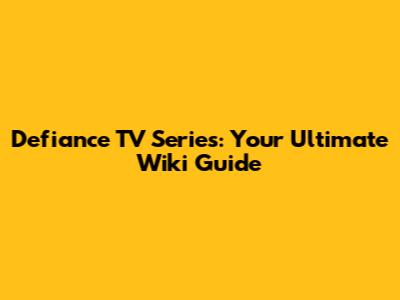 Defiance TV Series: Your Ultimate Wiki Guide