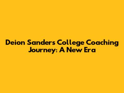 Deion Sanders' College Coaching Journey: A New Era