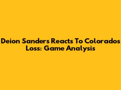 Deion Sanders Reacts To Colorado's Loss: Game Analysis