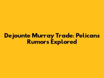 Dejounte Murray Trade: Pelicans Rumors Explored