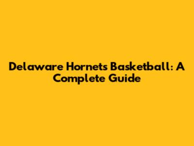 Delaware Hornets Basketball: A Complete Guide