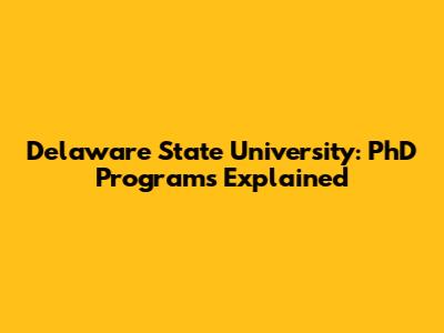 Delaware State University: PhD Programs Explained