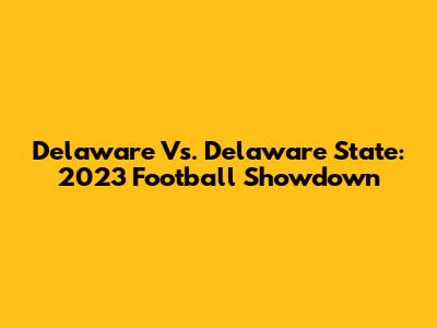 Delaware Vs. Delaware State: 2023 Football Showdown