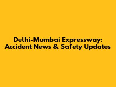 Delhi-Mumbai Expressway: Accident News & Safety Updates