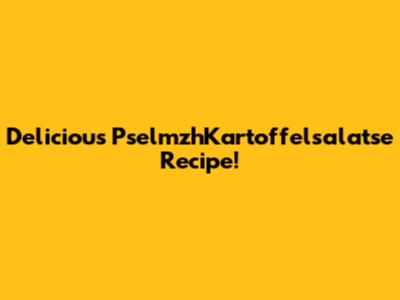 Delicious PselmzhKartoffelsalatse Recipe!