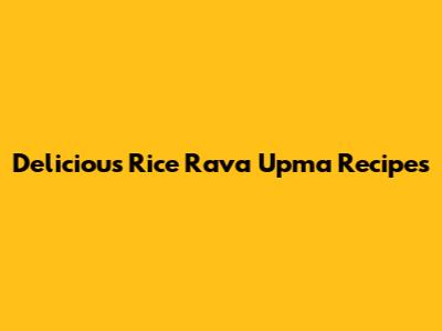 Delicious Rice Rava Upma Recipes