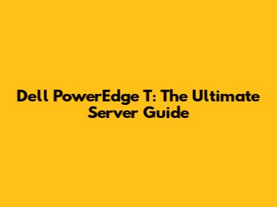Dell PowerEdge T: The Ultimate Server Guide