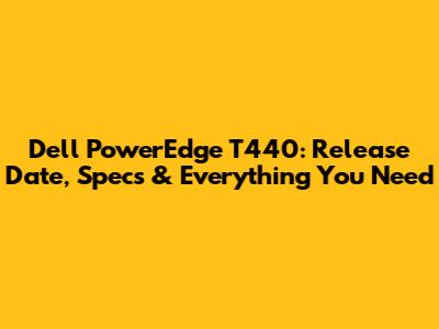 Dell PowerEdge T440: Release Date, Specs & Everything You Need