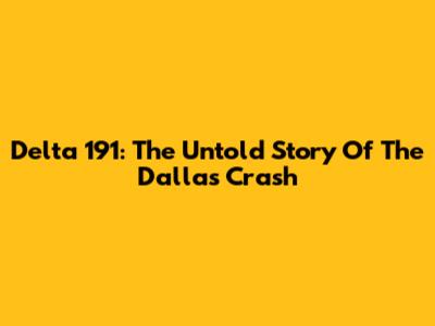 Delta 191: The Untold Story Of The Dallas Crash