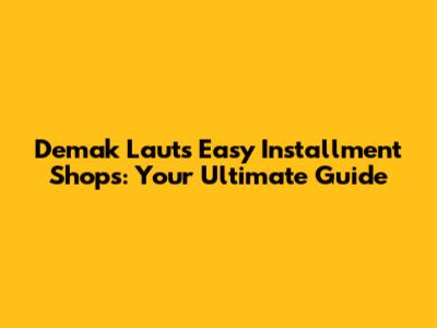Demak Laut's Easy Installment Shops: Your Ultimate Guide