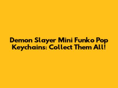 Demon Slayer Mini Funko Pop Keychains: Collect Them All!