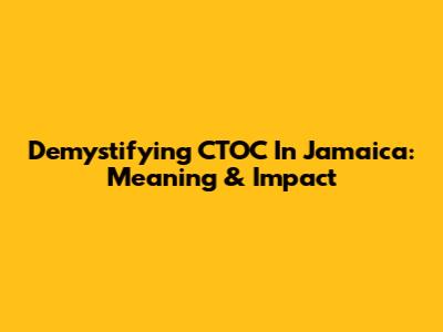 Demystifying CTOC In Jamaica: Meaning & Impact