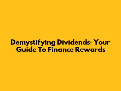 Demystifying Dividends: Your Guide To Finance Rewards