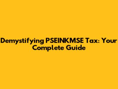 Demystifying PSEINKMSE Tax: Your Complete Guide