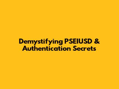 Demystifying PSEIUSD & Authentication Secrets