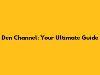 Den Channel: Your Ultimate Guide