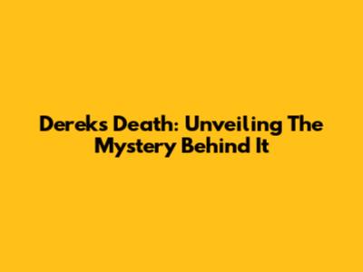 Derek's Death: Unveiling The Mystery Behind It