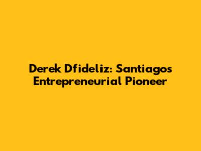 Derek D'fideliz: Santiago's Entrepreneurial Pioneer