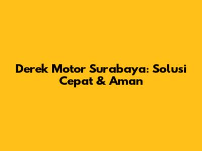 Derek Motor Surabaya: Solusi Cepat & Aman