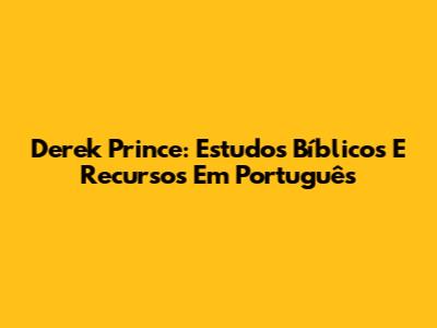 Derek Prince: Estudos Bíblicos E Recursos Em Português