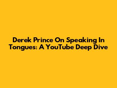 Derek Prince On Speaking In Tongues: A YouTube Deep Dive