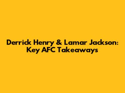 Derrick Henry & Lamar Jackson: Key AFC Takeaways