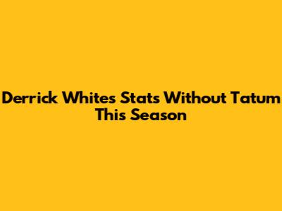 Derrick White's Stats Without Tatum This Season