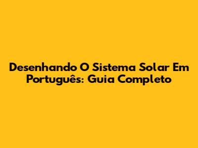 Desenhando O Sistema Solar Em Português: Guia Completo