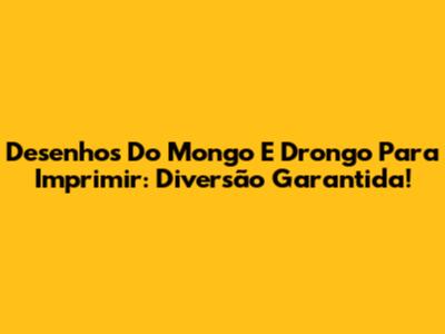 Desenhos Do Mongo E Drongo Para Imprimir: Diversão Garantida!