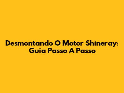 Desmontando O Motor Shineray: Guia Passo A Passo