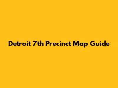 Detroit 7th Precinct Map Guide