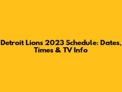 Detroit Lions 2023 Schedule: Dates, Times & TV Info