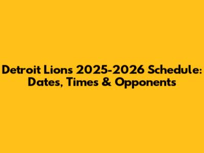Detroit Lions 2025-2026 Schedule: Dates, Times & Opponents