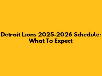 Detroit Lions 2025-2026 Schedule: What To Expect