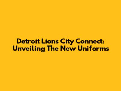 Detroit Lions City Connect: Unveiling The New Uniforms