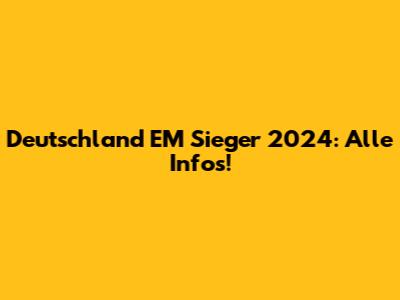 Deutschland EM Sieger 2024: Alle Infos!