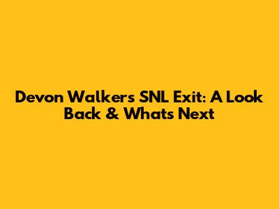 Devon Walker's SNL Exit: A Look Back & What's Next