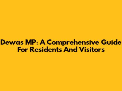 Dewas MP: A Comprehensive Guide For Residents And Visitors