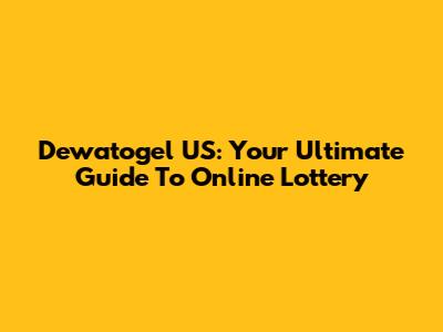 Dewatogel US: Your Ultimate Guide To Online Lottery