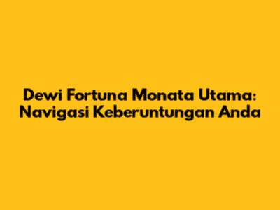 Dewi Fortuna Monata Utama: Navigasi Keberuntungan Anda