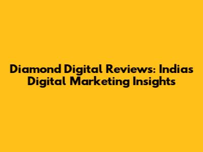 Diamond Digital Reviews: India's Digital Marketing Insights