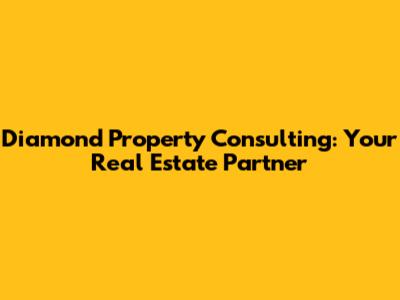 Diamond Property Consulting: Your Real Estate Partner