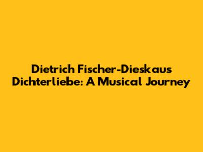 Dietrich Fischer-Dieskau's Dichterliebe: A Musical Journey