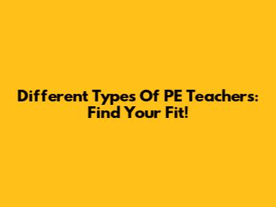 Different Types Of PE Teachers: Find Your Fit!