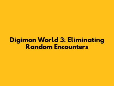 Digimon World 3: Eliminating Random Encounters