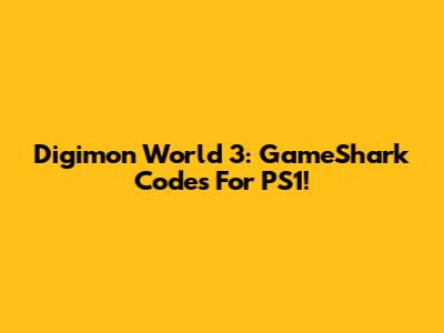 Digimon World 3: GameShark Codes For PS1!